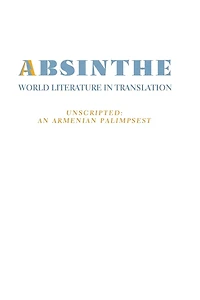 Absinthe: World Literature in Translation: Vol. 23 Unscripted: An Armenian Palimpsest