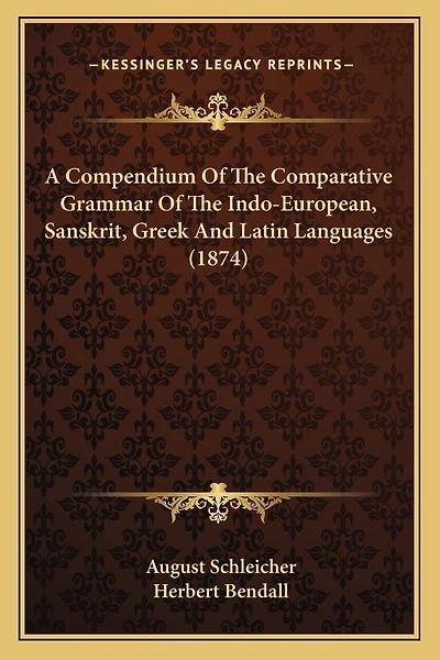 A Compendium Of The Comparative Grammar Of The Indo-European, Sanskrit, Greek And Latin Languages (1874)