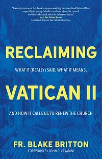 Reclaiming Vatican II: What It (Really) Said, Means, and How Calls Us to Renew the Church