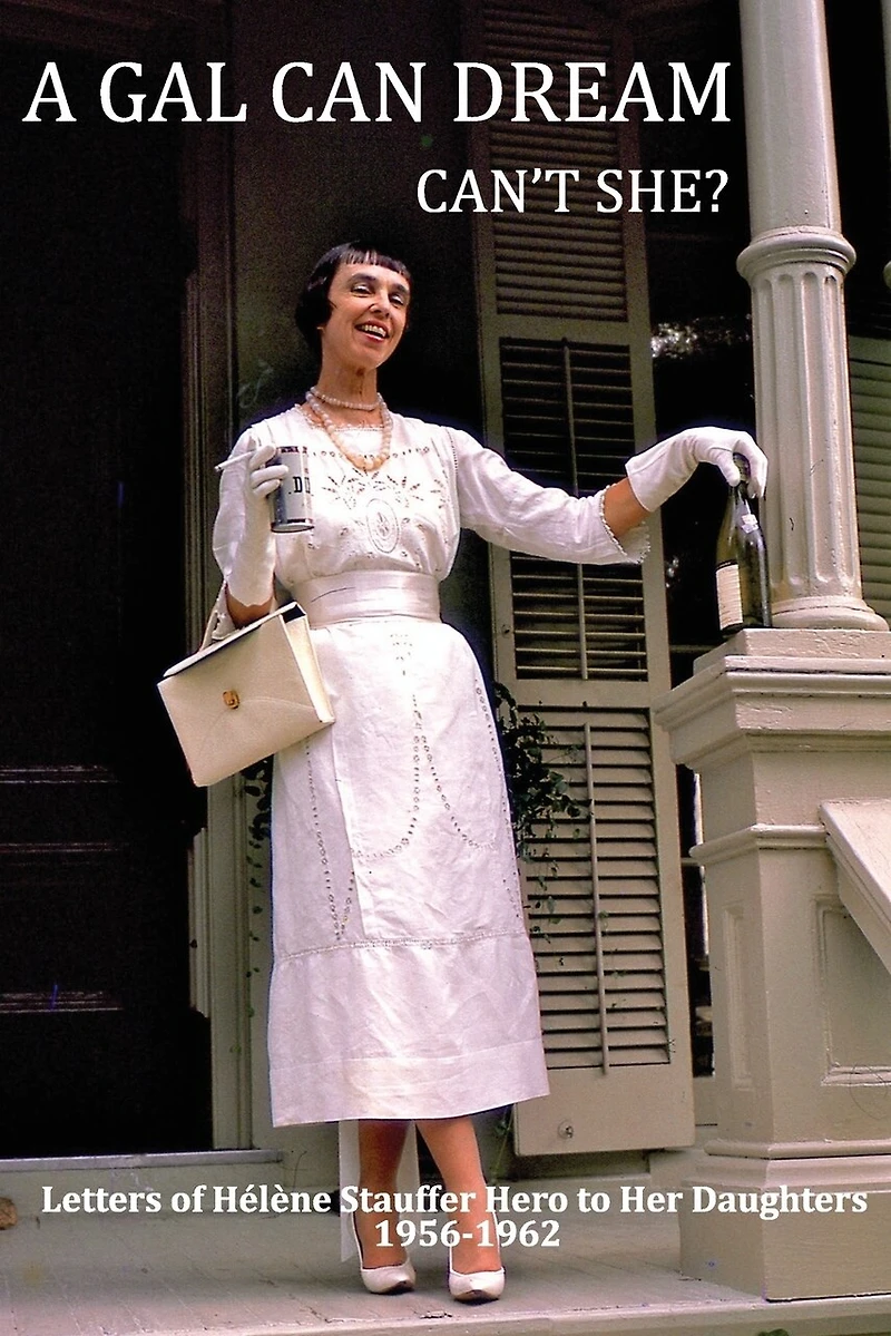 A Gal Can Dream Can't She?: Letters of Helene Stauffer Hero to Her Daughters 1956-1962