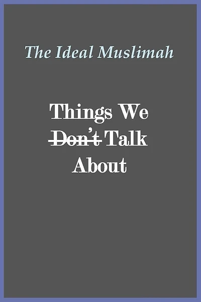 The Ideal Muslimah - Things We Don't Talk About