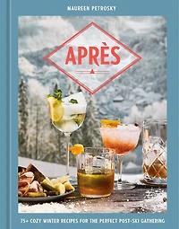 Après: 75+ Cozy Winter Recipes for the Perfect Post-Ski Gathering