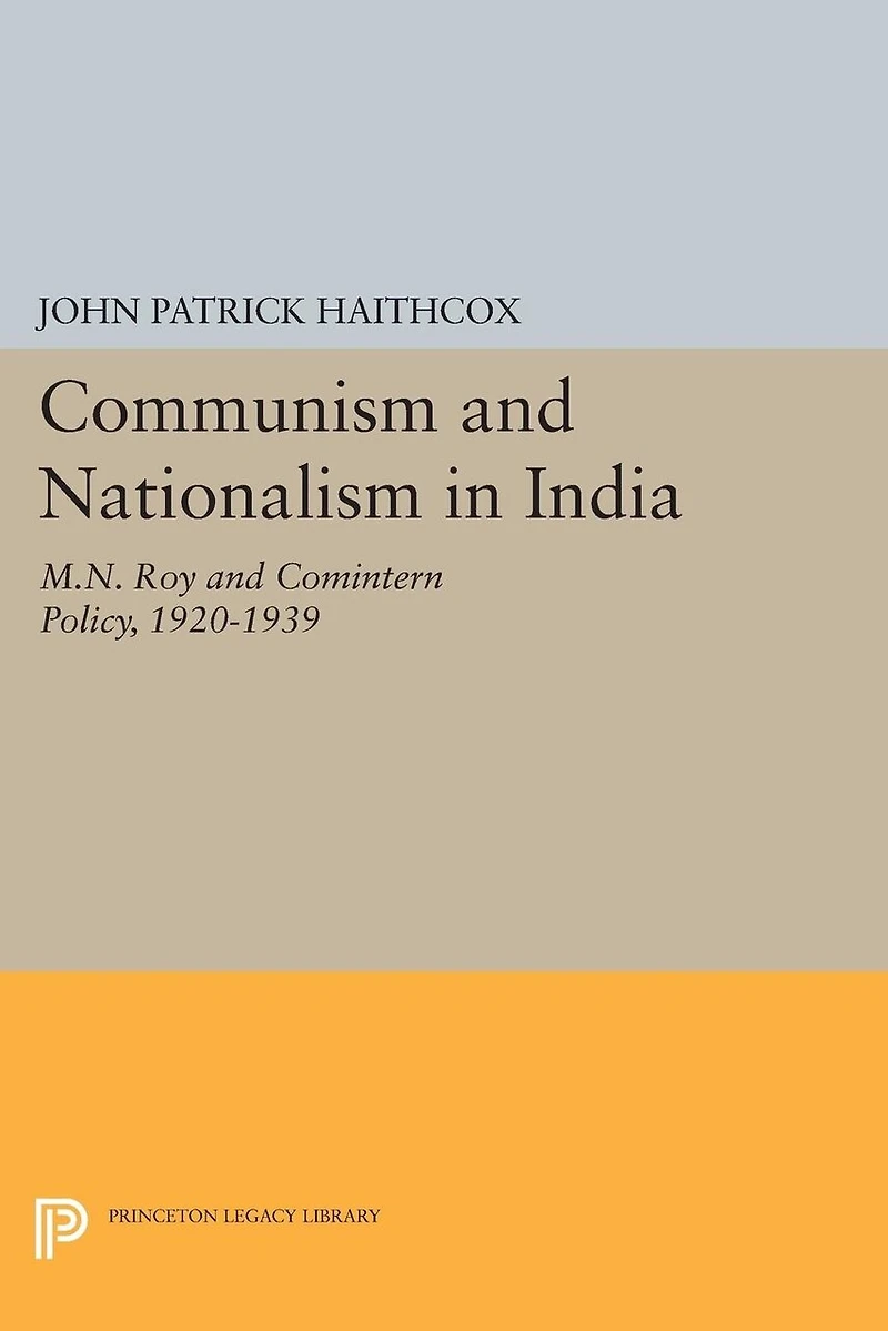 Communism and Nationalism India: M.N. Roy Comintern Policy, 1920-1939