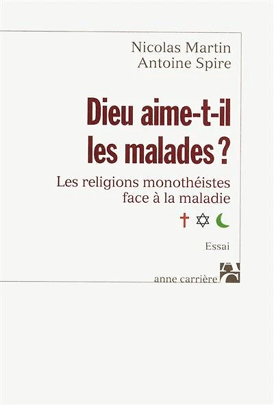 Dieu aime-t-il les malades ?: les religions monothéistes face à la maladie