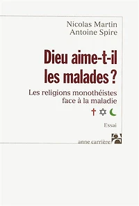 Dieu aime-t-il les malades ?: les religions monothéistes face à la maladie