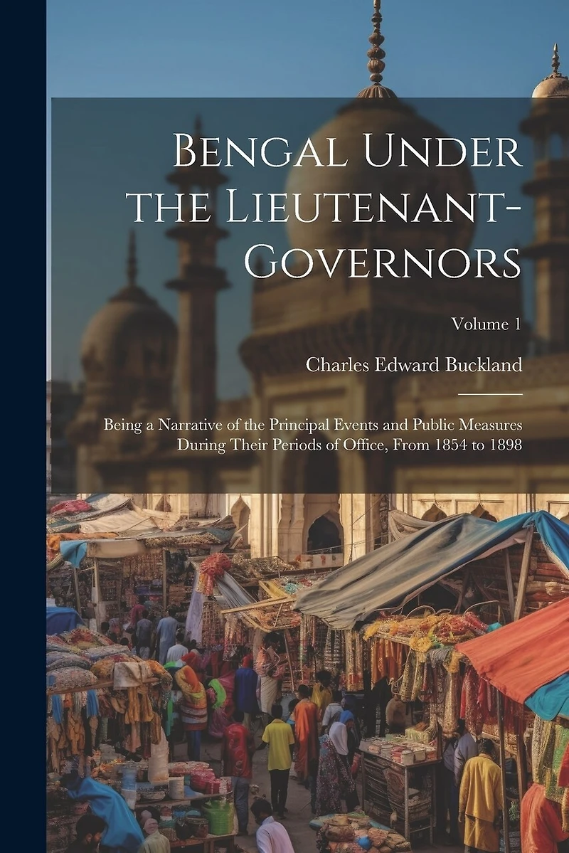 Bengal Under the Lieutenant-governors; Being a Narrative of the Principal Events and Public Measures During Their Periods of Office