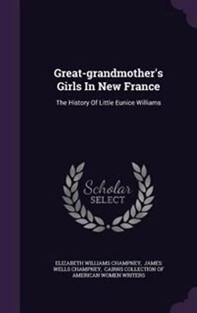 Great-grandmother's Girls In New France: The History Of Little Eunice Williams