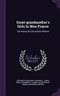 Great-grandmother's Girls In New France: The History Of Little Eunice Williams