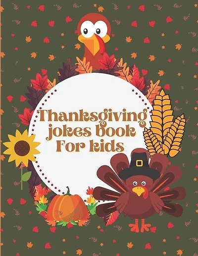 Thanksgiving Jokes Book For Kids: A Fun and Interactive Joke Book for Boys, Girls, The Whole Family - Funny & Silly & Hilarious Jokes to Celebrate Thanksgiving Gift idea