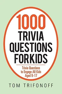1000 Trivia Questions For Kids: To Engage All Kids Aged 9-17
