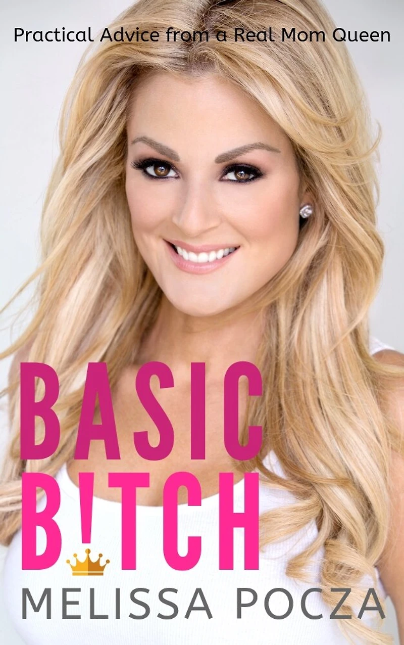 Basic Bitch!: Practical Advice From A Real Mom Queen