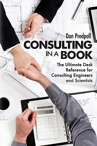 Consulting in a Book: The Ultimate Desk Reference for Consulting Engineers and Scientists