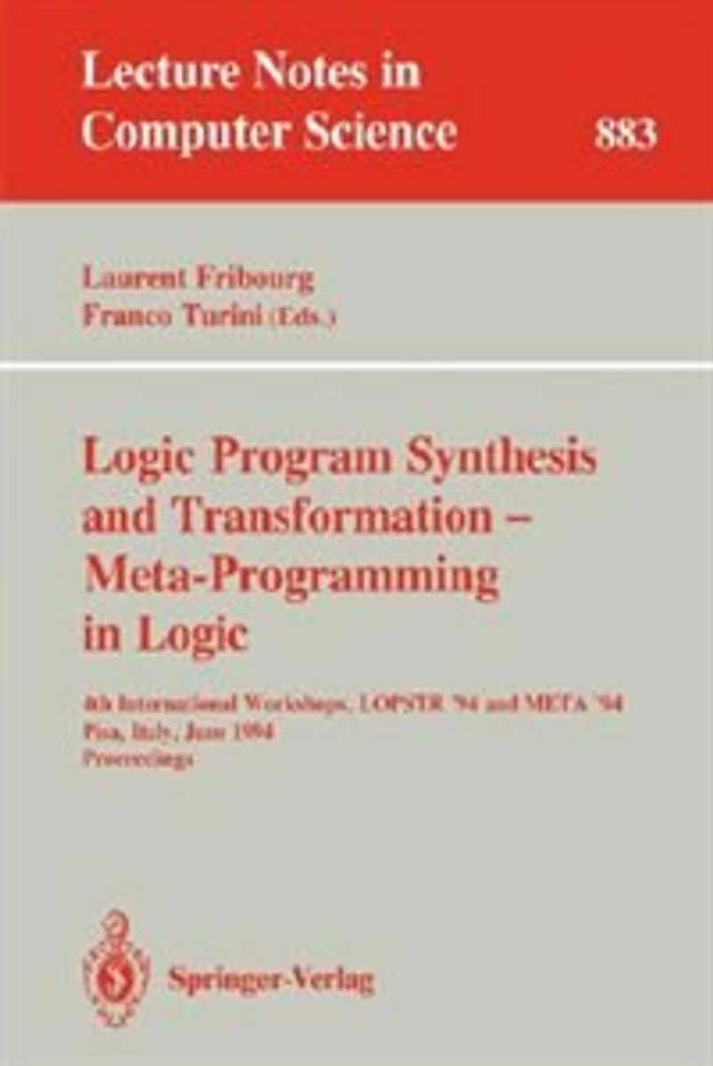 Logic Program Synthesis and Transformation - Meta-Programming in Logic: 4th International Workshops, LOPSTR '94 and META '94, Pisa, Italy, June 20 - 21, 1994. Proceedings
