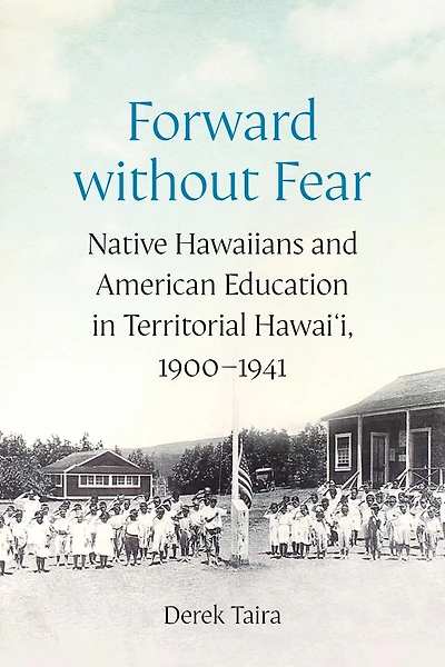 Forward without Fear: Native Hawaiians and American Education Territorial Hawai'i, 1900-1941