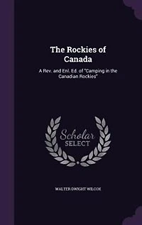 The Rockies of Canada: A Rev. and Enl. Ed. of Camping in the Canadian Rockies