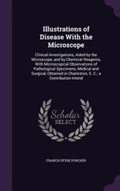 Illustrations of Disease With the Microscope: Clinical Investigations, Aided by Microscope, and Chemical Reagents, Microscopical Obse
