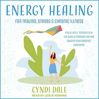 Energy Healing for Trauma, Stress & Chronic Illness: Uncover Transform the Subtle Energies That Are Causing Your Greatest Hardships