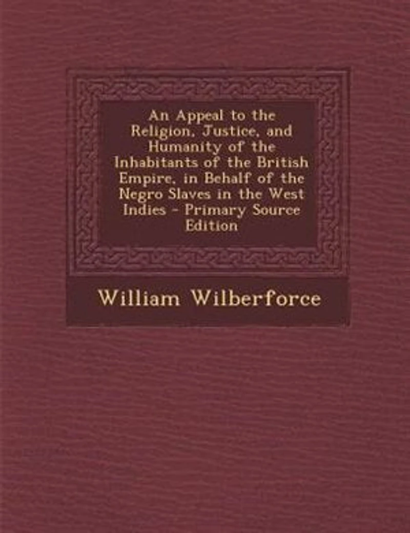 An Appeal to the Religion, Justice, and Humanity of Inhabitants British Empire, Behalf Negro Slaves West Indies