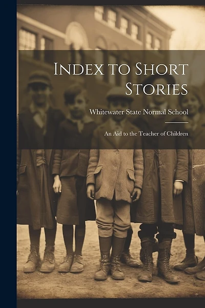 Index to Short Stories: An Aid to the Teacher of Children