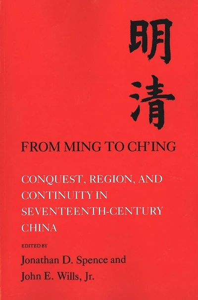 From Ming to Ch'ing: Conquest, Region, and Continuity in Seventeenth-Century China