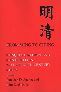 From Ming to Ch'ing: Conquest, Region, and Continuity in Seventeenth-Century China