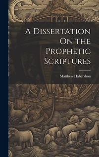 A Dissertation On the Prophetic Scriptures