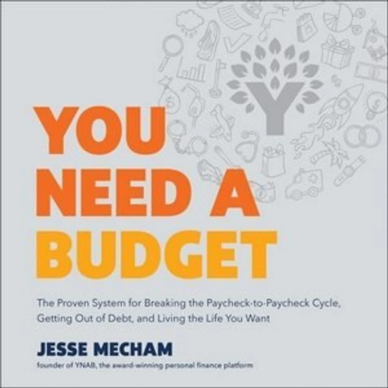 You Need a Budget: the Proven System for Breaking Paycheck-to-Paycheck Cycle, Getting Out of Debt, and Living Life Want