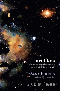 acâhkos nikamowini-pîkiskwêwina—The Star Poems: nêhiyawi-kîsik âcimowin—A Cree Sky Narrative