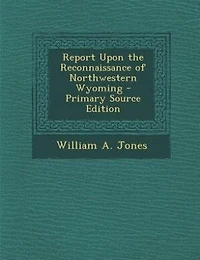 Report Upon the Reconnaissance of Northwestern Wyoming