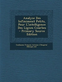 Analyse Des Infiniment Petits, Pour L'intelligence Lignes Courbes - Primary Source Edition
