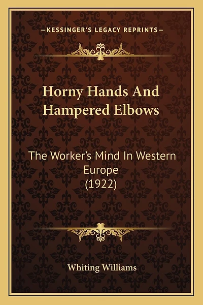 Horny Hands And Hampered Elbows: The Worker's Mind In Western Europe (1922)