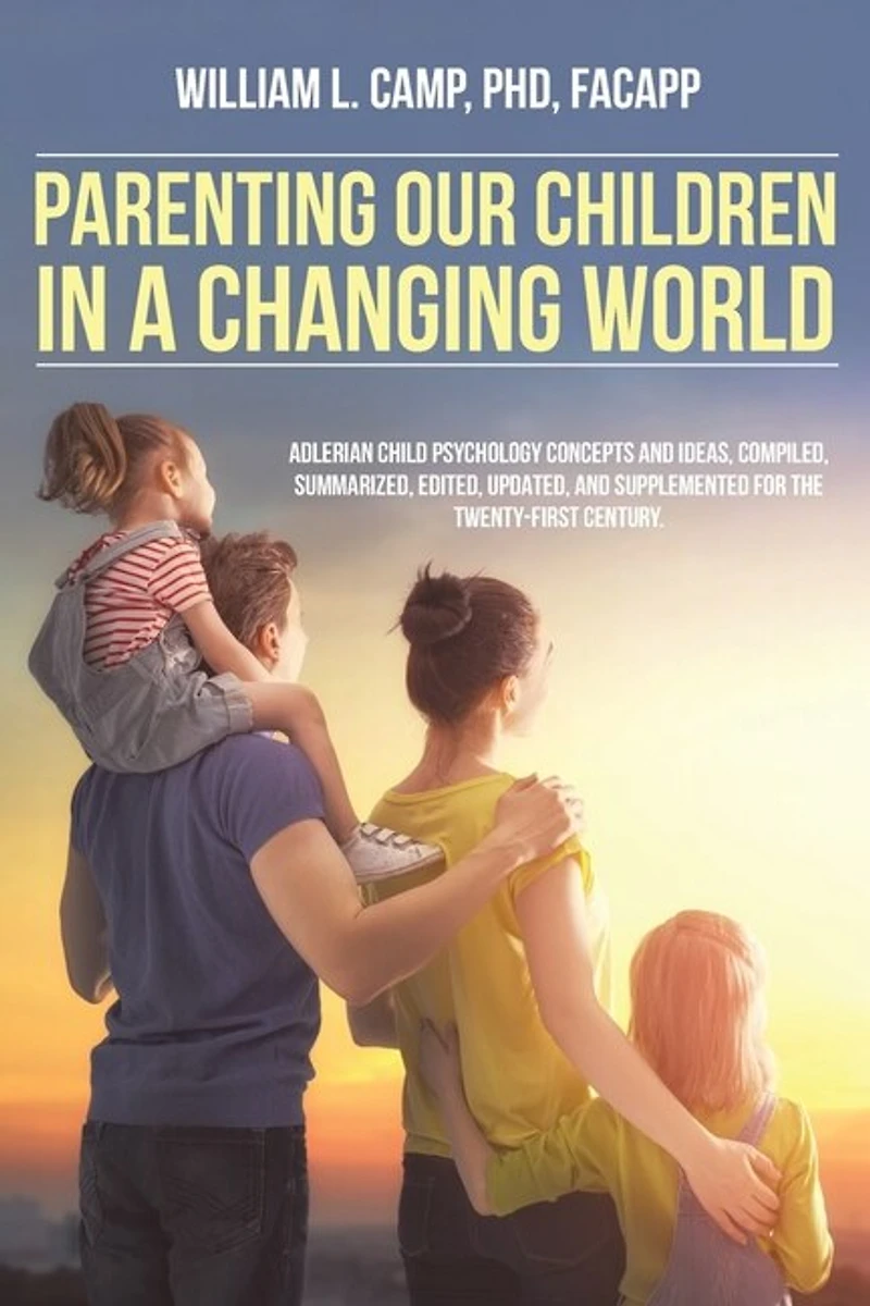 Parenting Our Children a Changing World: Adlerian child psychology concepts and ideas, compiled, summarized, edited, updated, supplemented for the twenty-first century.