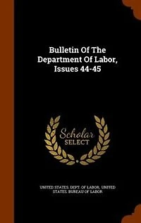 Bulletin Of The Department Of Labor, Issues 44-45