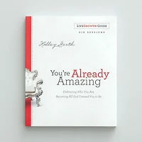YOU'RE ALREADY AMAZING LIFEGROWTH GUIDE: Embracing Who You Are, Becoming AllGod Created You to Be