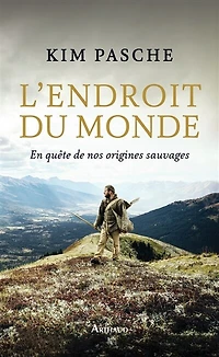 L' endroit du monde: en quête de nos origines sauvages
