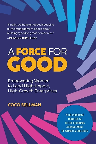 A Force for Good: Empowering Visionary Women to Lead High-Impact, High-Growth Enterprises