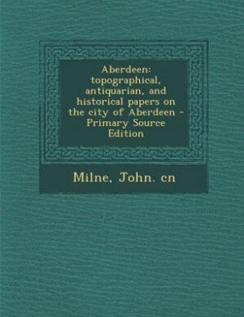 Aberdeen: Topographical, Antiquarian, and Historical Papers on the City of Aberdeen (Classic Reprint)