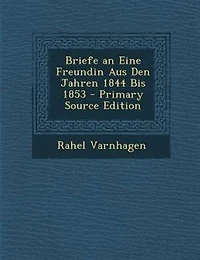 Briefe an Eine Freundin Aus Den Jahren 1844 Bis 1853 - Primary Source Edition