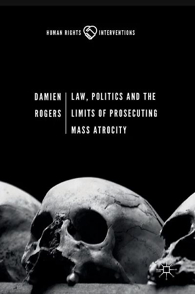 Law, Politics And The Limits Of Prosecuting Mass Atrocity