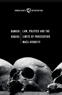 Law, Politics And The Limits Of Prosecuting Mass Atrocity