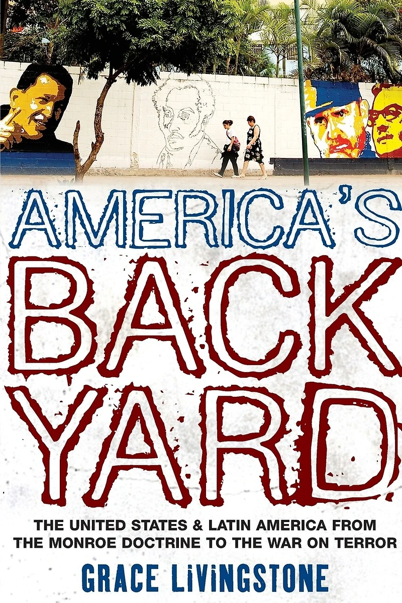 America's Backyard: the United States and Latin America from Monroe Doctrine to War on Terror