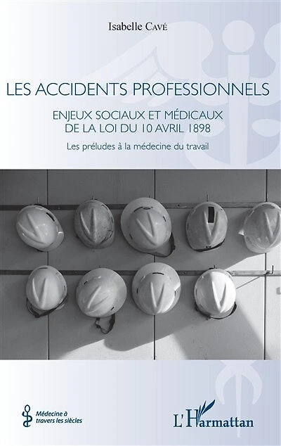Les accidents professionnels: Enjeux sociaux et médicaux de la loi du 10 avril 1898 - Les préludes à la médecine du travail
