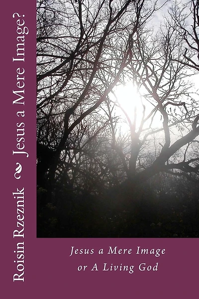 Jesus a Mere Image?: Jesus a Mere Image or A Living God
