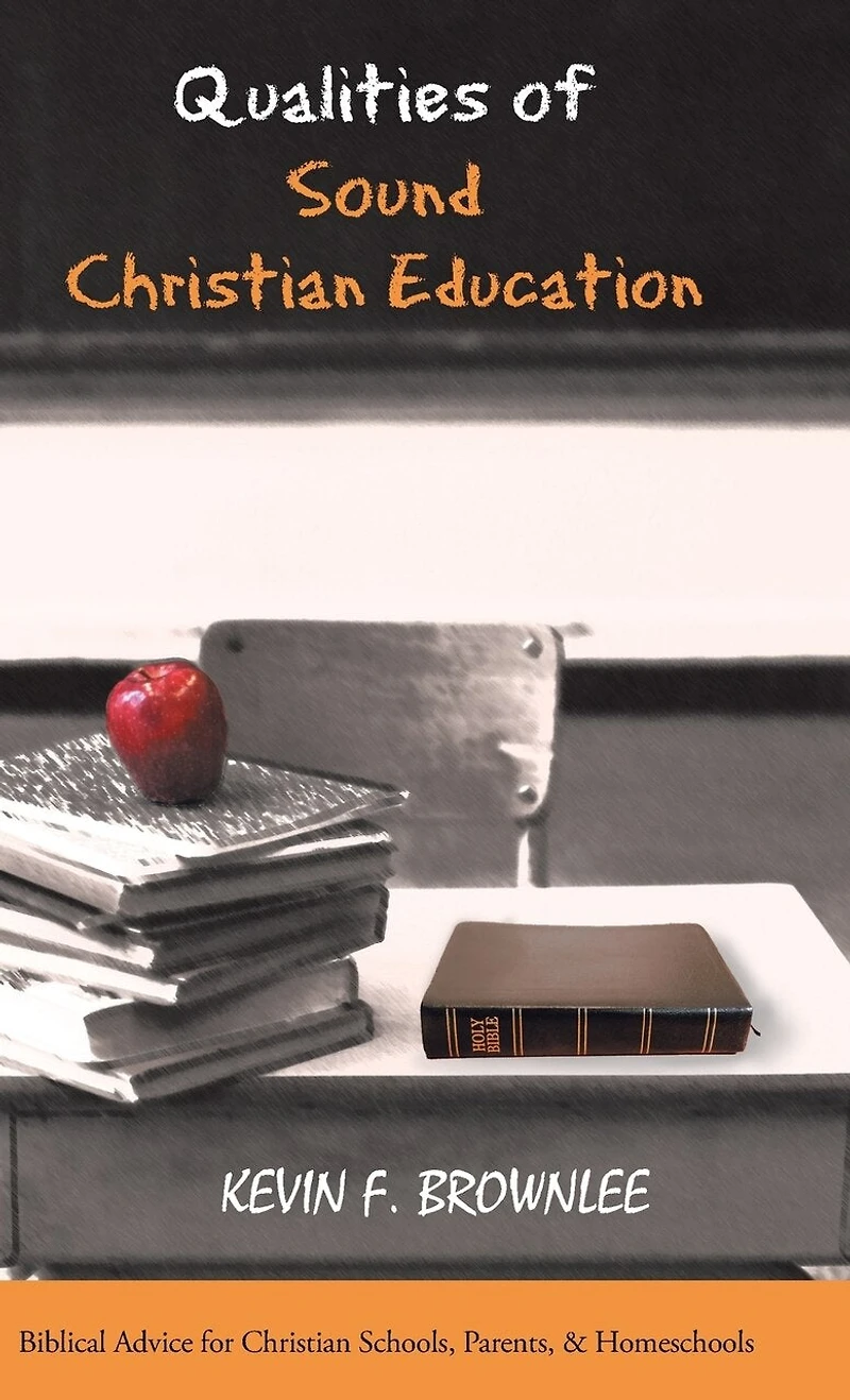 Qualities of Sound Christian Education: Biblical Advice for Schools, Parents, & Homeschools