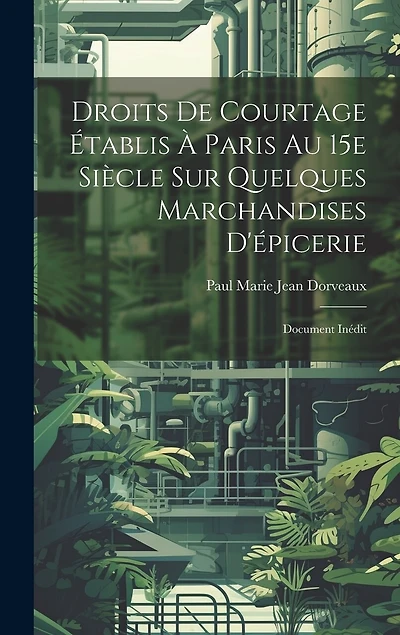Droits de courtage établis à Paris au 15e siècle sur quelques marchandises d'épicerie; document inédit