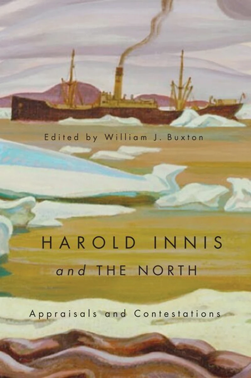 Harold Innis and the North: Appraisals Contestations