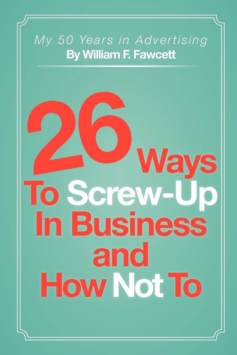 26 Ways To Screw-up Business And How Not