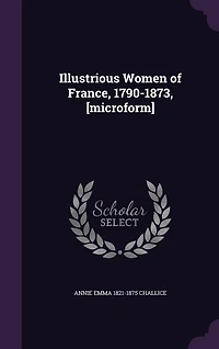 Illustrious Women of France, 1790-1873, [microform]
