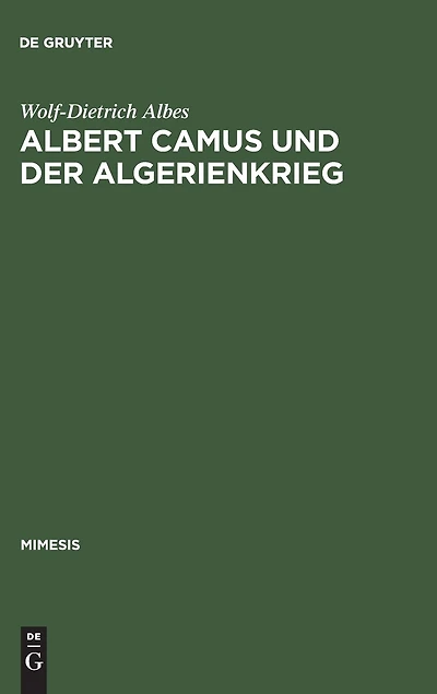 Albert Camus und der Algerienkrieg: Die Auseinandersetzung der algerienfranzösischen Schriftsteller mit dem "directeur de conscience" im Algerienkrieg (1954–1962)