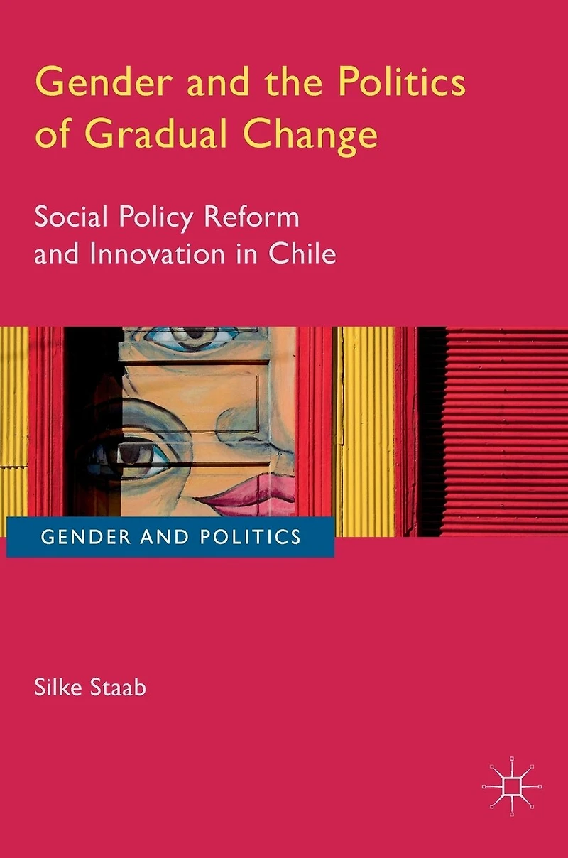 Gender and the Politics of Gradual Change: Social Policy Reform Innovation Chile